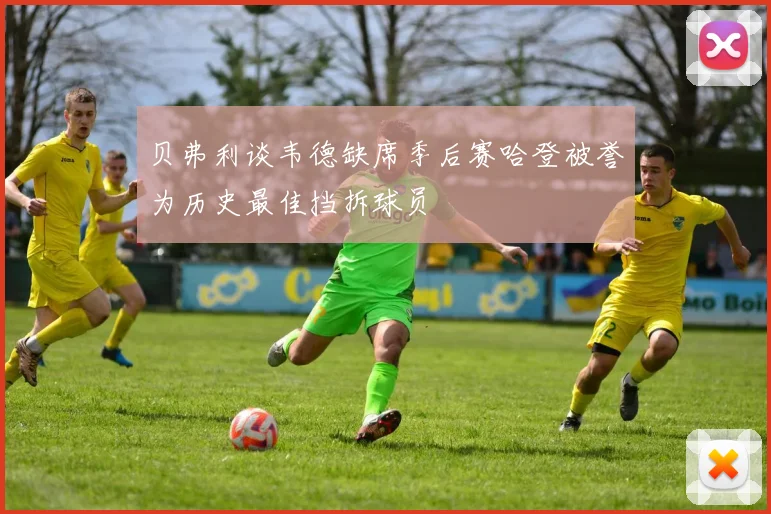 贝弗利谈韦德缺席季后赛哈登被誉为历史最佳挡拆球员